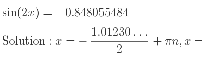 The general solution for sin(2x)=-0.848055484 is x=-(1.01230…)/2+pin,x= pi/2+(1.01230…)/2+pin